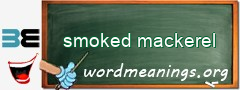 WordMeaning blackboard for smoked mackerel